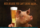 Beer - Because You Cannot Drink Bacon - Funny Beer Quote - Home Bar Pub Art Poster